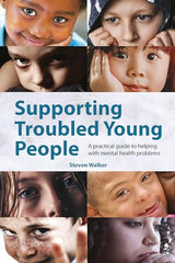 Supporting Troubled Young People: A practical guide to helping with mental health problems