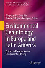 Environmental Gerontology in Europe and Latin America: Policies and Perspectives on Environment and Aging (International Perspectives on Aging, 13)