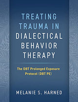 Treating Trauma in Dialectical Behavior Therapy: The DBT Prolonged Exposure Protocol (DBT PE)