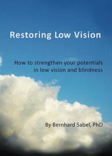 Restoring Low Vision: How to strengthen your potentials in low vision and blindness