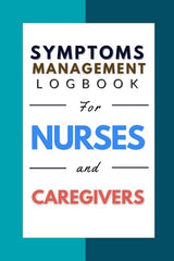 Symptoms management Logbook for Nurses and Caregivers: 140, 6*9 pages of Complete Patient Care Documentation Tool: Monitor Symptoms, Treatments and... students Nurses and health professionals