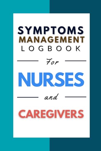 Symptoms management Logbook for Nurses and Caregivers: 140, 6*9 pages of Complete Patient Care Documentation Tool: Monitor Symptoms, Treatments and... students Nurses and health professionals