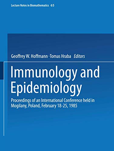 Immunology and Epidemiology: Proceedings of an International Conference held in Mogilany, Poland, February 18–25, 1985 (Lecture Notes in Biomathematics, 65)
