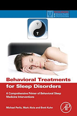 Behavioral Treatments for Sleep Disorders: A Comprehensive Primer of Behavioral Sleep Medicine Interventions (Practical Resources for the Mental Health Professional)