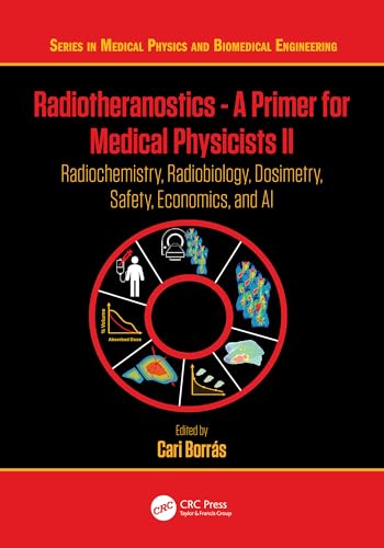 Radiotheranostics - A Primer for Medical Physicists II: Radiochemistry, Radiobiology, Dosimetry, Safety, Economics, and AI (Series in Medical Physics and Biomedical Engineering)