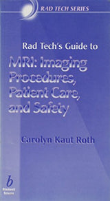 Rad Tech's Guide to MRI: Imaging Procedures, Patient Care, and Safety (Rad Tech Series)