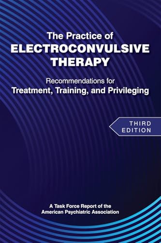 The Practice of Electroconvulsive Therapy: Recommendations for Treatment, Training, and Privileging (a Task Force Report of the American Psychiatric Association)