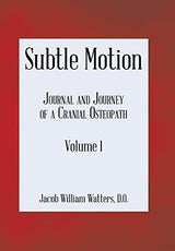 Subtle Motion: Journal and Journey of a Cranial Osteopath Volume 1