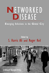 Networked Disease: Emerging Infections in the Global City (IJURR Studies in Urban and Social Change Book Series)