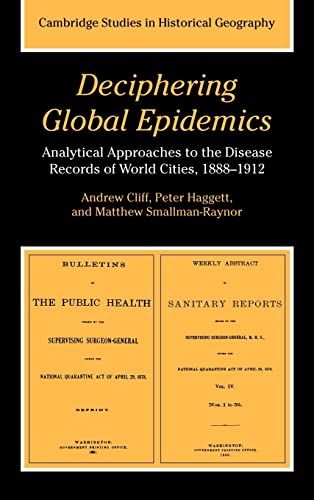 Deciphering Global Epidemics: Analytical Approaches to the Disease Records of World Cities, 1888–1912 (Cambridge Studies in Historical Geography, Series Number 26)