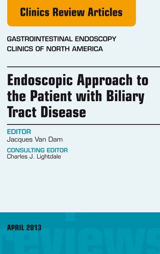 Endoscopic Approach to the Patient with Biliary Tract Disease, An Issue of Gastrointestinal Endoscopy Clinics (The Clinics: Internal Medicine Book 23)