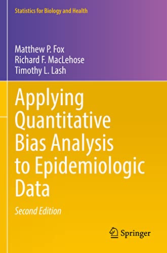 Applying Quantitative Bias Analysis to Epidemiologic Data (Statistics for Biology and Health): Second Edition 2021