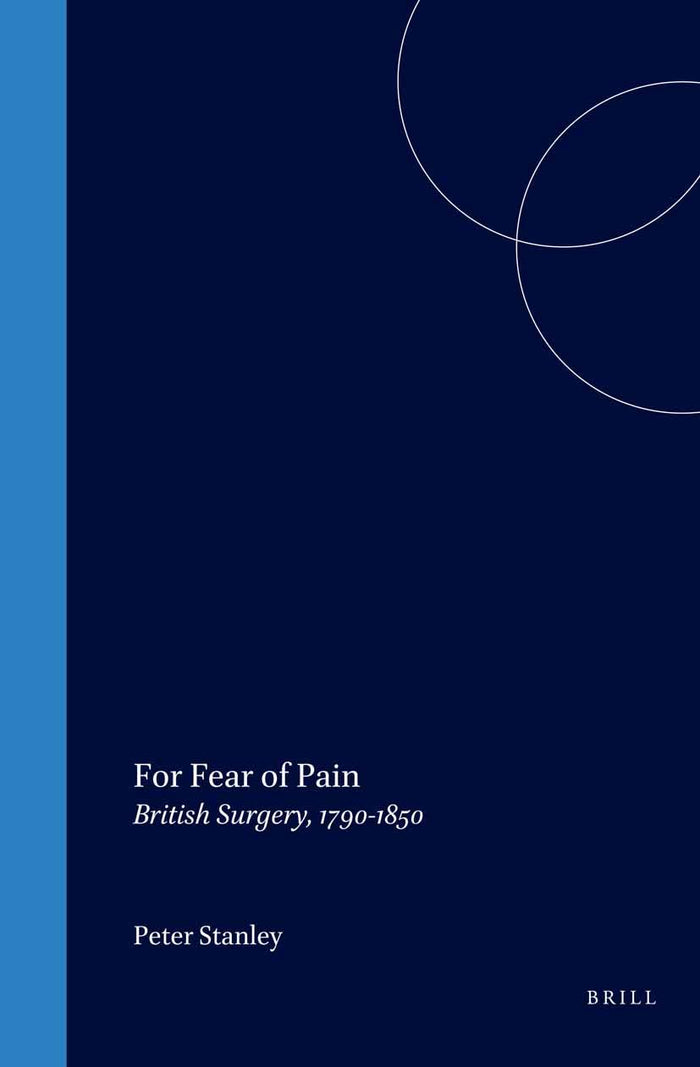 For Fear of Pain: British Surgery, 1790-1850 (Clio Medica, 70)
