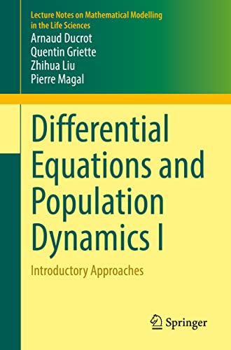 Differential Equations and Population Dynamics I: Introductory Approaches (Lecture Notes on Mathematical Modelling in the Life Sciences)