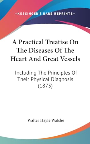 A Practical Treatise On The Diseases Of The Heart And Great Vessels: Including The Principles Of Their Physical Diagnosis (1873)