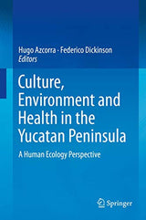 Culture, Environment and Health in the Yucatan Peninsula: A Human Ecology Perspective