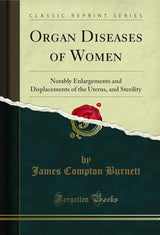 Organ Diseases of Women: Notably Enlargements and Displacements of the Uterus, and Sterility (Classic Reprint)