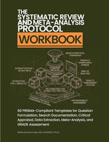 The Systematic Review and Meta-Analysis Protocol: 60 PRISMA-Compliant Templates for Question Formulation, Search Documentation, Critical... Meta-Analysis, and GRADE Assessment