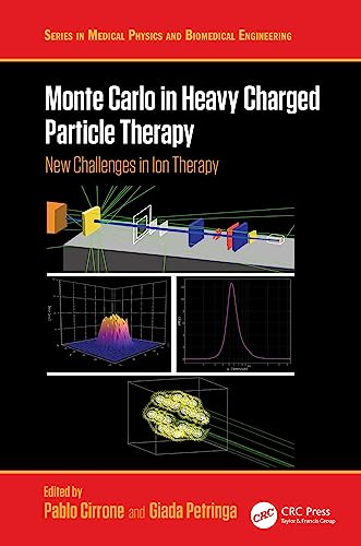 Monte Carlo in Heavy Charged Particle Therapy (Series in Medical Physics and Biomedical Engineering): 1st Edition