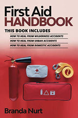 First Aid Handbook: This book includes: How to Heal from Wilderness Accidents + How to Heal from Urban Accidents + How to Heal from Domestic Accidents