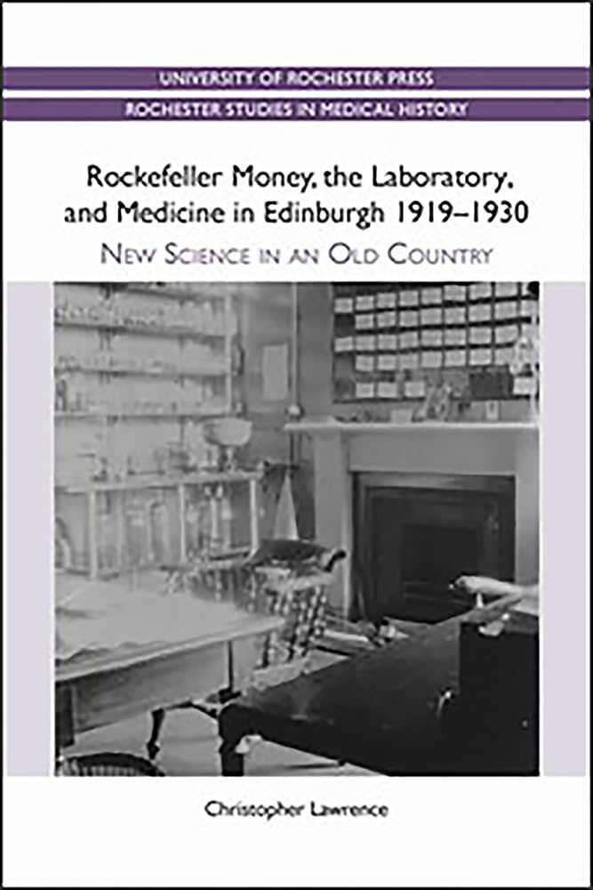 Rockefeller Money, the Laboratory and Medicine in Edinburgh 1919-1930:: New Science in an Old Country (Rochester Studies in Medical History, 5): Reprint Edition