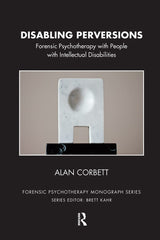 Disabling Perversions: Forensic Psychotherapy with People with Intellectual Disabilities (The Forensic Psychotherapy Monograph Series)