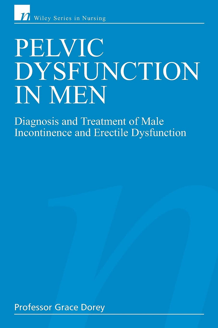 Pelvic Dysfunction in Men: Diagnosis and Treatment of Male Incontinence and Erectile Dysfunction (Wiley Series in Nursing)