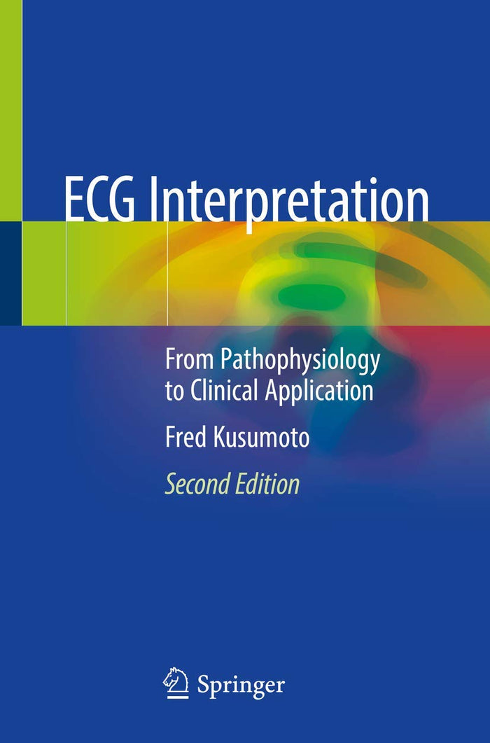 ECG Interpretation: From Pathophysiology to Clinical Application: Second Edition 2020