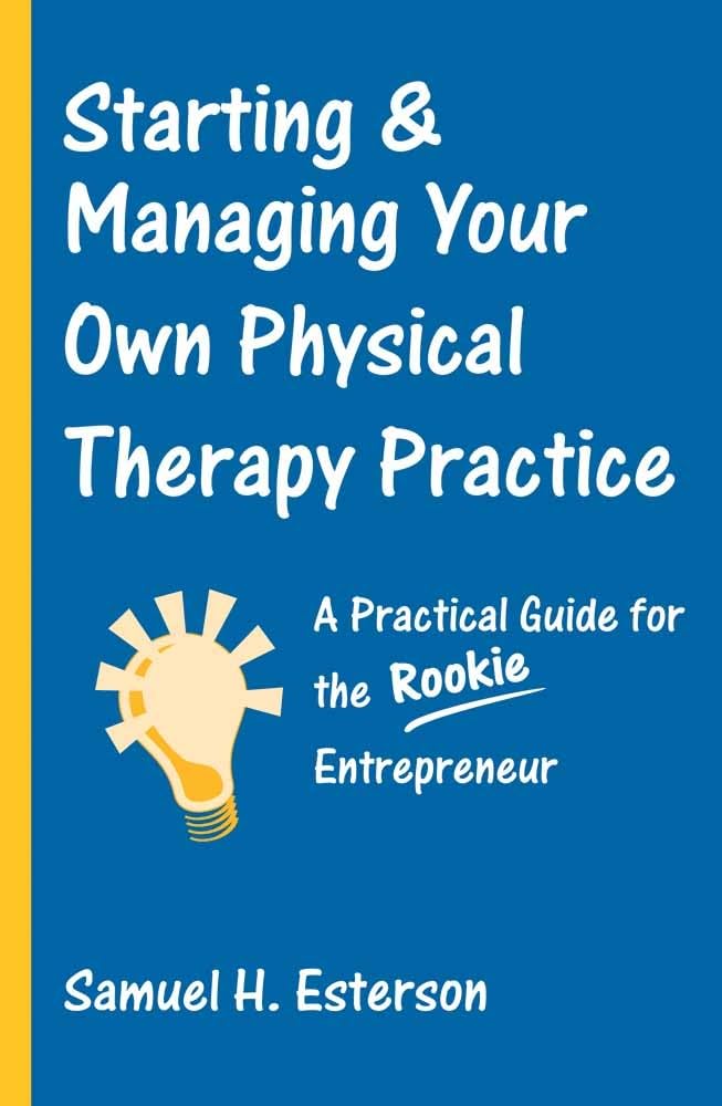 Starting and Managing Your Own Physical Therapy Practice: 1st Edition
