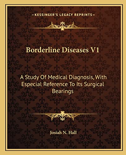 Borderline Diseases V1: A Study Of Medical Diagnosis, With Especial Reference To Its Surgical Bearings
