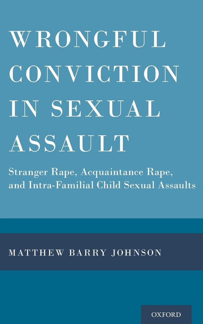 Wrongful Conviction in Sexual Assault: Stranger Rape, Acquaintance Rape, and Intra-familial Child Sexual Assaults