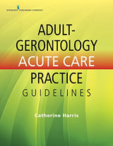 Adult-Gerontology Acute Care Practice Guidelines: 1st Edition