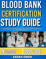BLOOD BANK CERTIFICATION 2026-2027: Proven Strategies, Key Concepts, And Practical Tools To Help Any Beginner Succeed With 9 Full Length Question And Answer