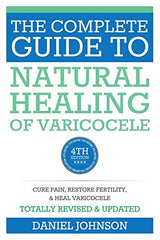 The Complete Guide to Natural Healing of Varicocele: natural treatment without surgery