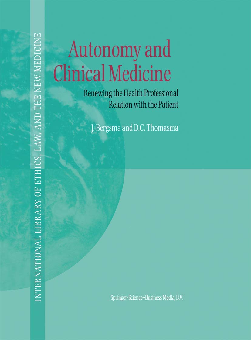 Autonomy and Clinical Medicine: Renewing the Health Professional Relation with the Patient (International Library of Ethics, Law, and the New Medicine): Softcover reprint of 1st ed. 2000 Edition