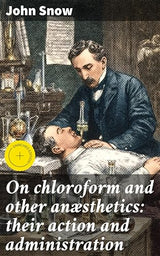 On chloroform and other anæsthetics: their action and administration: Enriched edition. Exploring the Era of Anesthesia: Administration and Effects: Kindle Edition