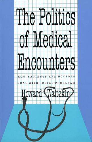 The Politics of Medical Encounters: How Patients and Doctors Deal With Social Problems