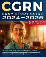 CGRN Exam 2024-2025: All in One CGRN Exam Prep for the Certified Gastroenterology Registered Nurse Certification. Exam Review and 550+ Practice Test Questions.
