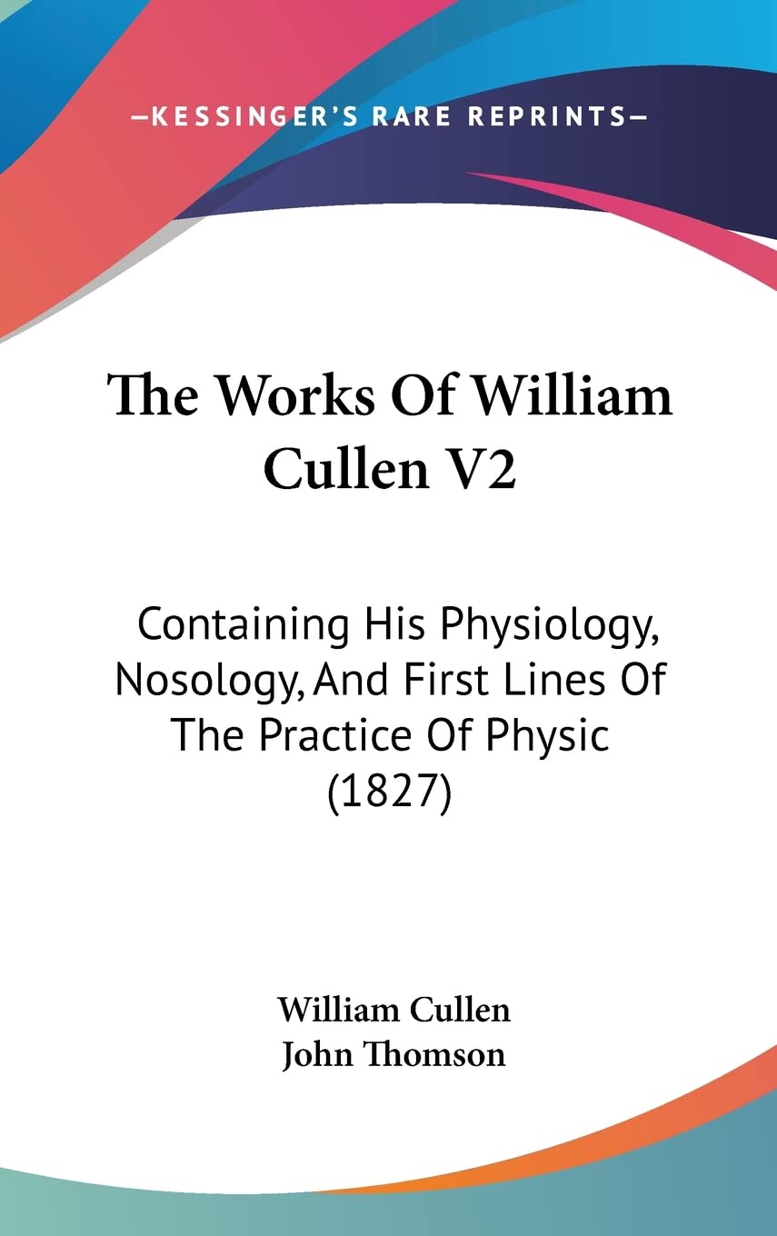 The Works Of William Cullen V2: Containing His Physiology, Nosology, And First Lines Of The Practice Of Physic (1827)