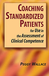 Coaching Standardized Patients: For Use in the Assessment of Clinical Competence (Springer Series on Medical Education Book 27)