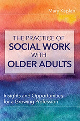 The Practice of Social Work with Older Adults: Insights and Opportunities for a Growing Profession