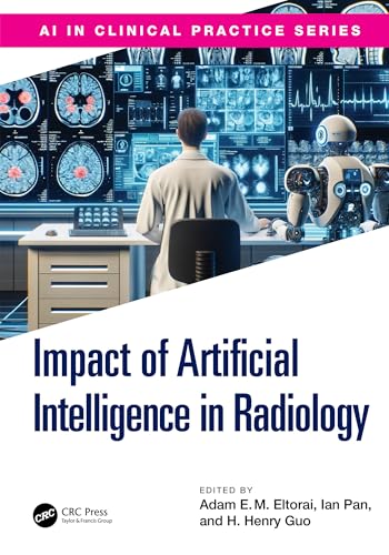 The Impact of Artificial Intelligence in Radiology (AI in Clinical Practice): 1st Edition