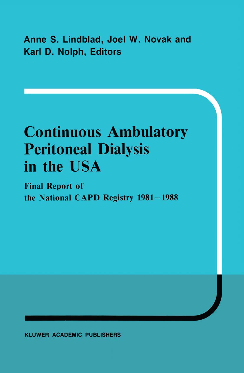 Continuous Ambulatory Peritoneal Dialysis in the USA: Final Report of the National CAPD Registry 1981–1988 (Developments in Nephrology Book 23)