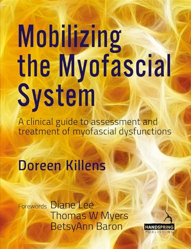 Mobilizing the Myofascial System: A Clinical Guide to Assessment and Treatment of Myofascial Dysfunctions