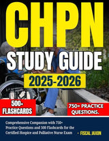 CHPN 2025-2026: Comprehensive Companion with 750+ Practice Questions and 500 Flashcards for the Certified Hospice and Palliative Nurse Exam