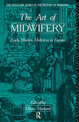 The Art of Midwifery: Early Modern Midwives in Europe (Wellcome Institute Series in the History of Medicine)