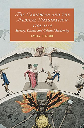 The Caribbean and the Medical Imagination, 1764–1834: Slavery, Disease and Colonial Modernity (Cambridge Studies in Romanticism Book 119)