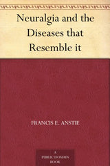 Neuralgia and the Diseases that Resemble it: Kindle Edition