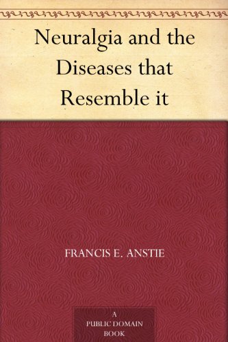Neuralgia and the Diseases that Resemble it: Kindle Edition