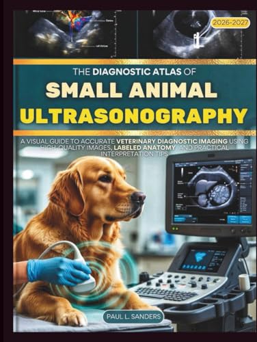 The Diagnostic Atlas Of Small Animal Ultrasonography 2027: A Visual Guide to Accurate Veterinary Diagnostic Imaging using high-quality images, labeled anatomy, and practical interpretation tips